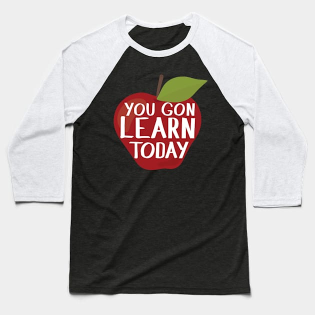 Teacher Appreciation Gift - You Gon' Learn Today Baseball T-Shirt by SiGo